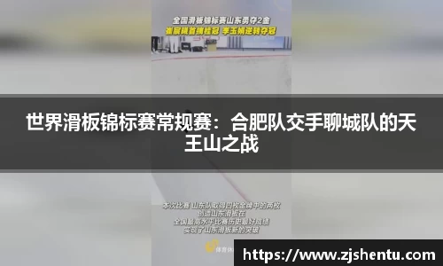 世界滑板锦标赛常规赛：合肥队交手聊城队的天王山之战